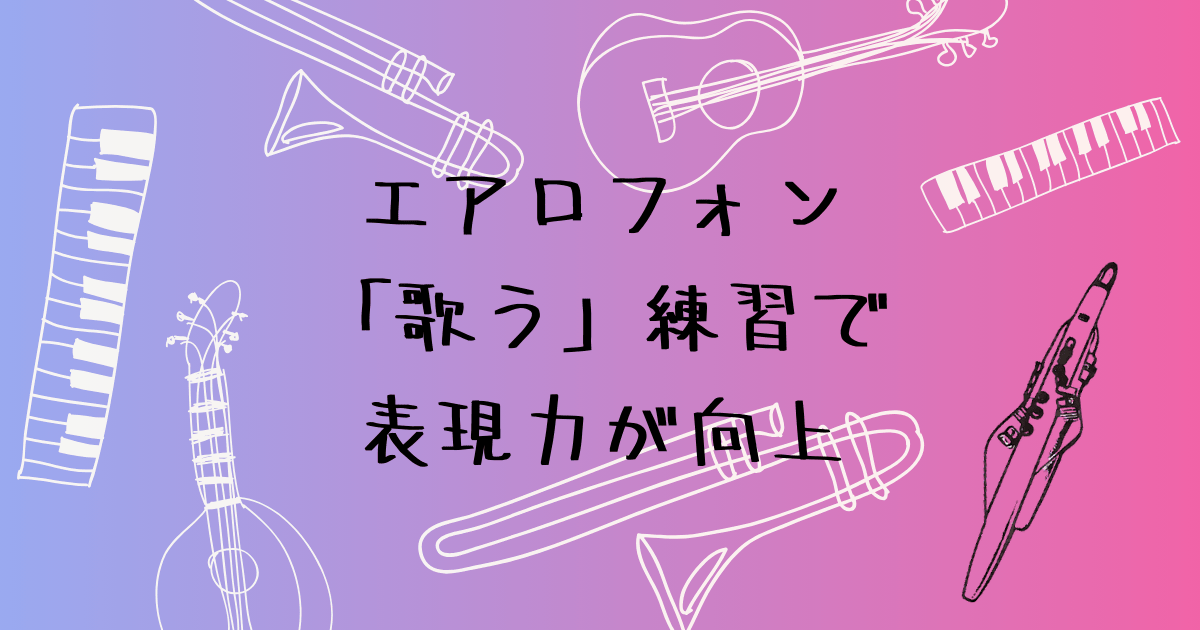 エアロフォン：「歌う」練習で表現力が向上